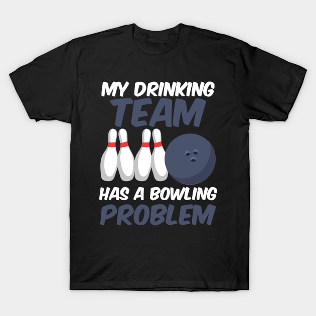 Funny My Drinking Team Has A Bowling Problem T-Shirt by theperfectpresents